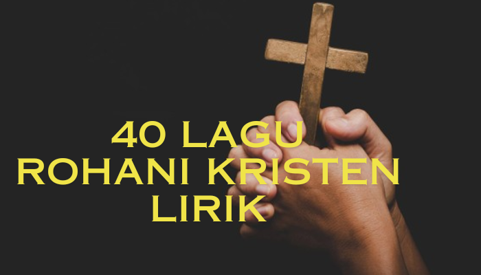 40 Lagu Rohani Kristen Lirik Yang Paling Banyak DI Cari Orang-Orang.